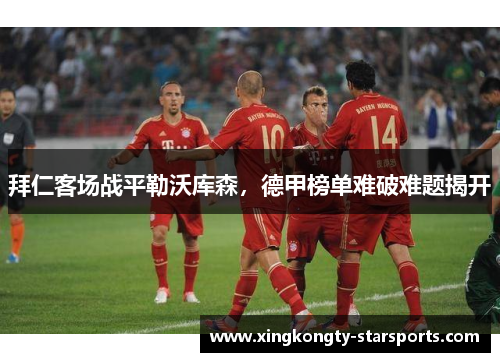 拜仁客场战平勒沃库森，德甲榜单难破难题揭开