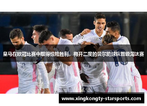 皇马在欧冠比赛中取得惊险胜利，梅开二度的贝尔助球队晋级淘汰赛
