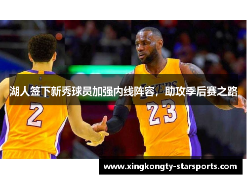 湖人签下新秀球员加强内线阵容，助攻季后赛之路