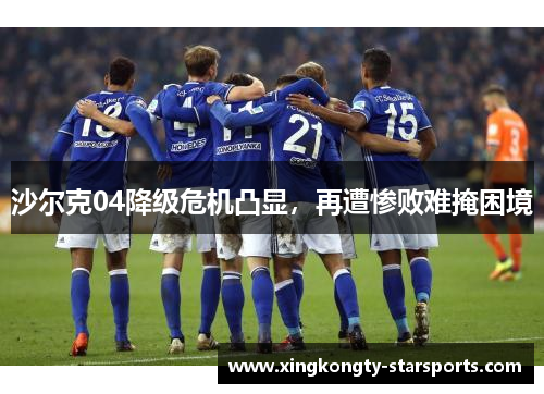 沙尔克04降级危机凸显，再遭惨败难掩困境