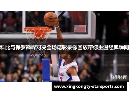 科比与保罗巅峰对决全场精彩录像回放带你重温经典瞬间