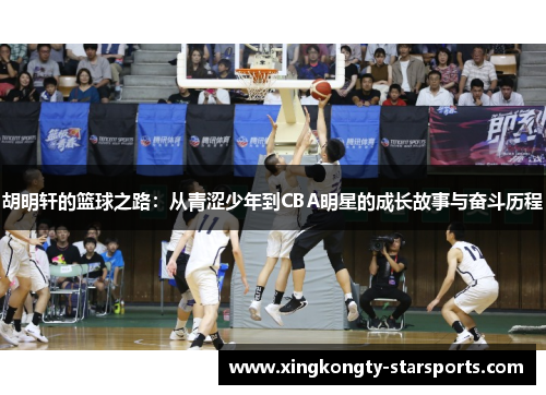 胡明轩的篮球之路:从青涩少年到CBA明星的成长故事与奋斗历程