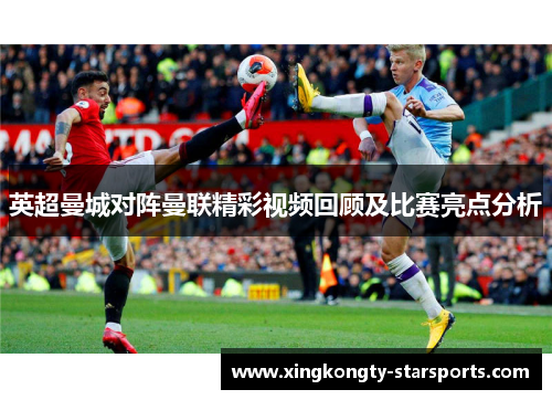 英超曼城对阵曼联精彩视频回顾及比赛亮点分析